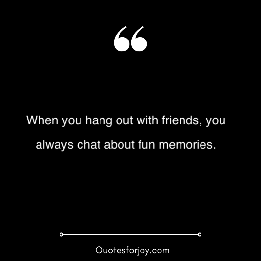 hangout with friends quotes 13