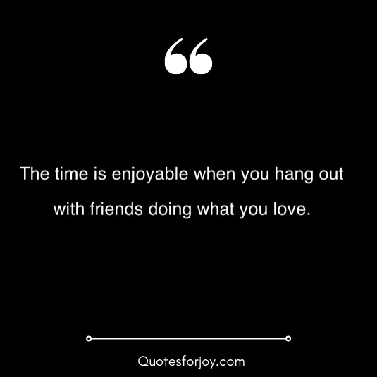 hangout with friends quotes 20