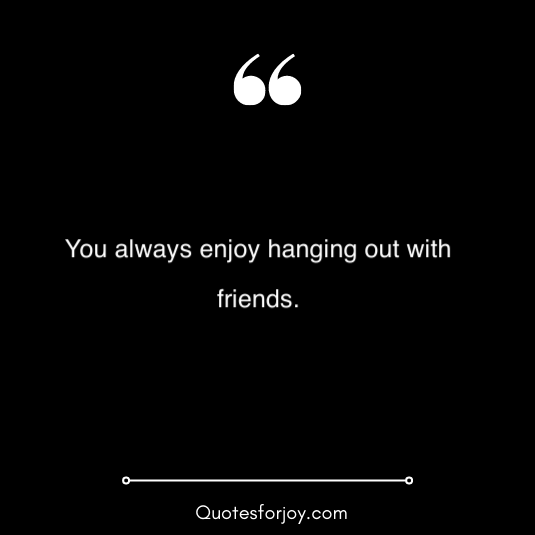 hangout with friends quotes 22