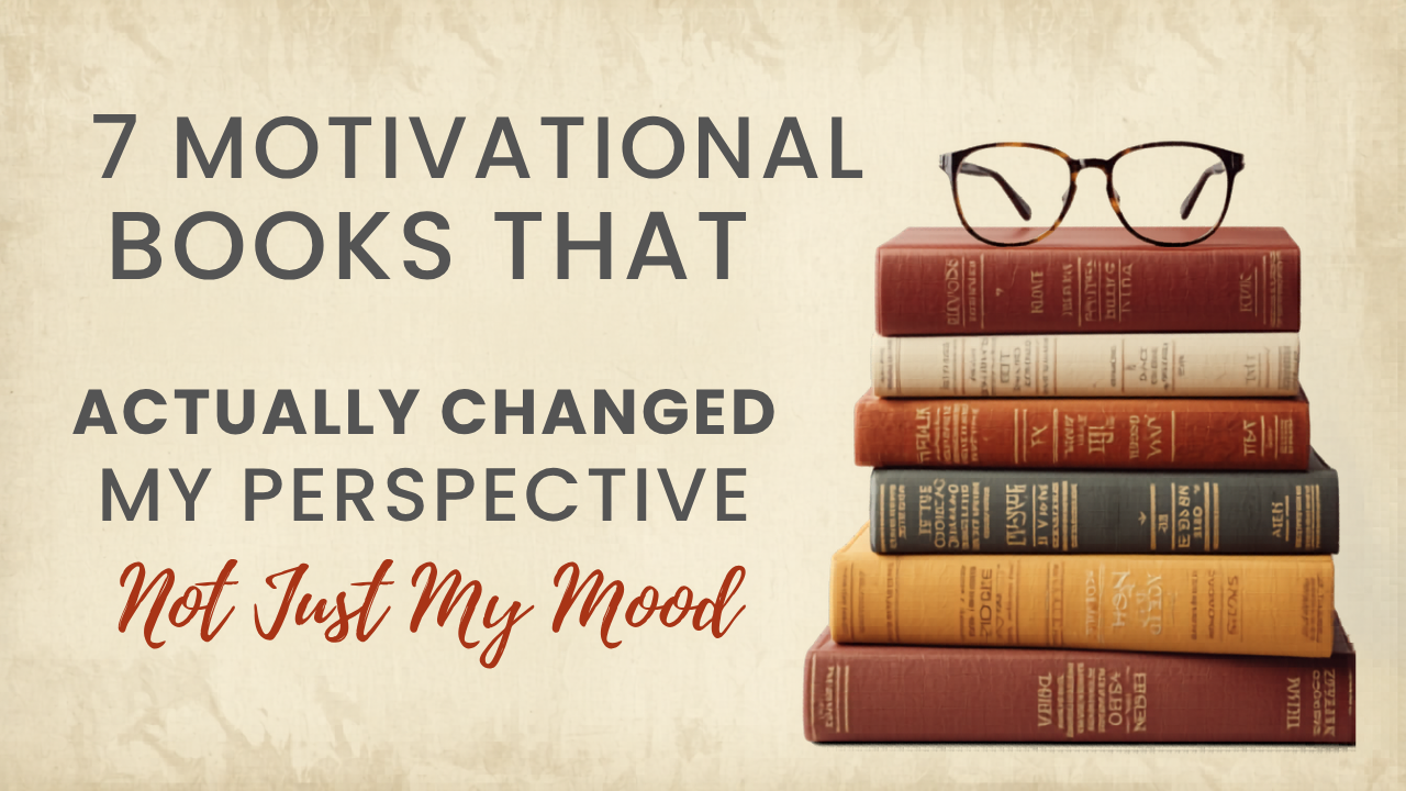 7 Motivational Books That Actually Changed My Perspective (Not Just My Mood)